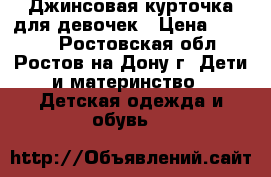 Джинсовая курточка для девочек › Цена ­ 1 000 - Ростовская обл., Ростов-на-Дону г. Дети и материнство » Детская одежда и обувь   